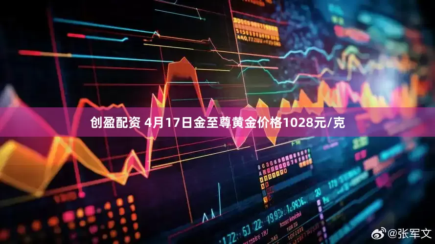 创盈配资 4月17日金至尊黄金价格1028元/克