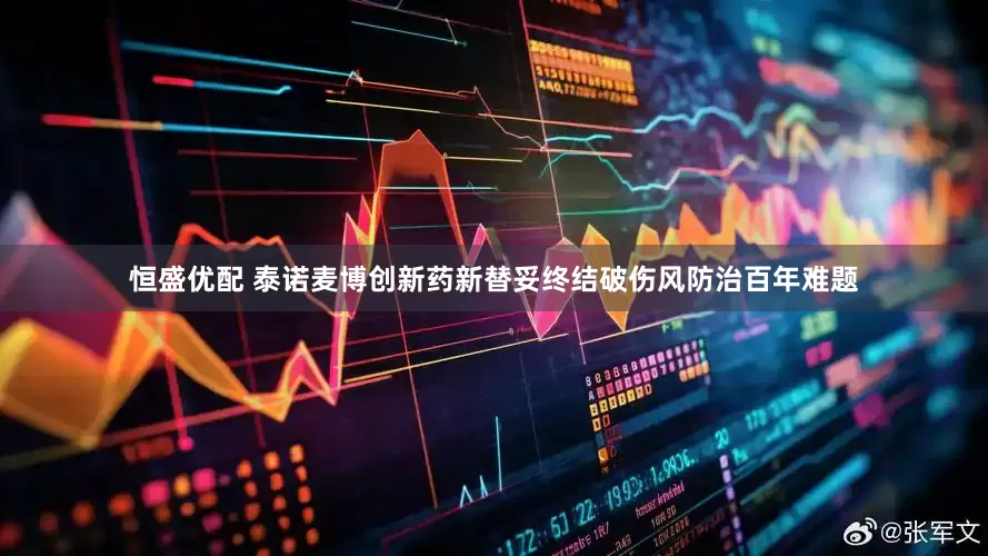 恒盛优配 泰诺麦博创新药新替妥终结破伤风防治百年难题