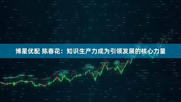 博星优配 陈春花：知识生产力成为引领发展的核心力量