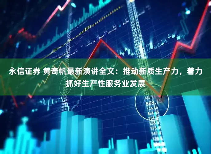 永信证券 黄奇帆最新演讲全文：推动新质生产力，着力抓好生产性服务业发展
