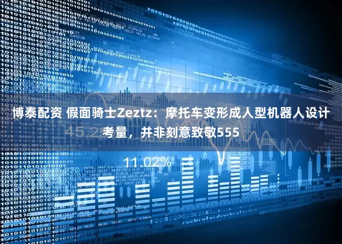 博泰配资 假面骑士Zeztz：摩托车变形成人型机器人设计考量，并非刻意致敬555